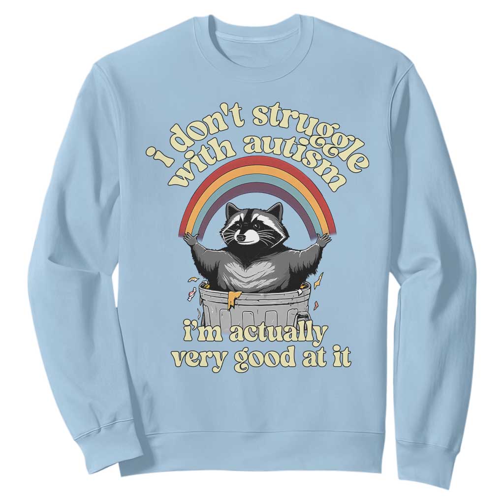 Funny I Don't Struggle With Autism I'm Actually Very Good At It Sweatshirt Autistic Racoon