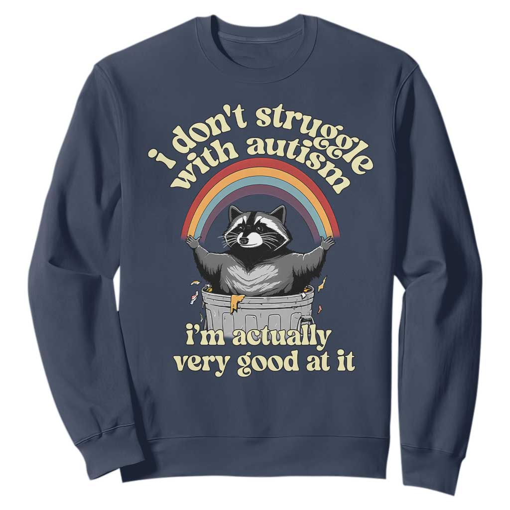 Funny I Don't Struggle With Autism I'm Actually Very Good At It Sweatshirt Autistic Racoon