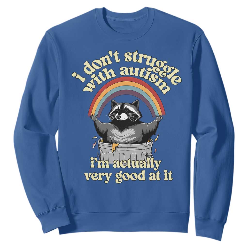 Funny I Don't Struggle With Autism I'm Actually Very Good At It Sweatshirt Autistic Racoon