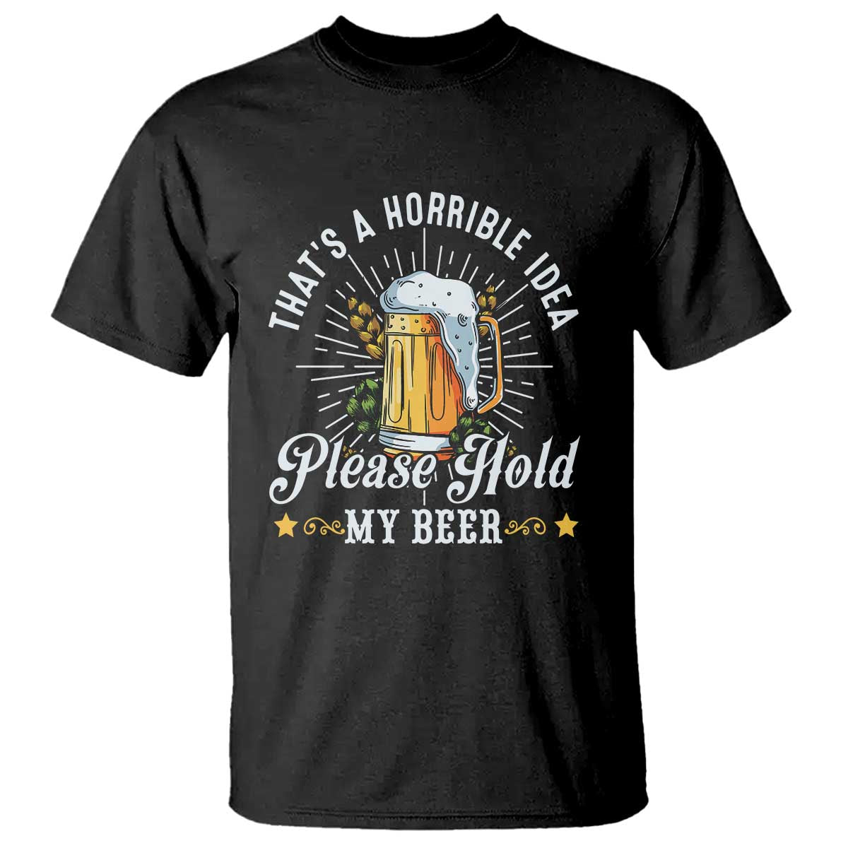 funny-beer-lover-t-shirt-thats-a-horrible-idea-please-hold-my-beer