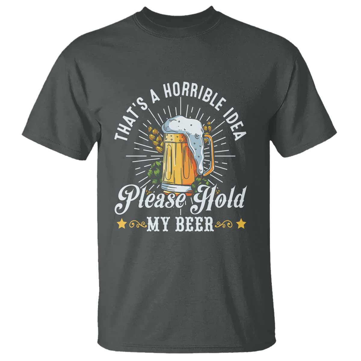 funny-beer-lover-t-shirt-thats-a-horrible-idea-please-hold-my-beer