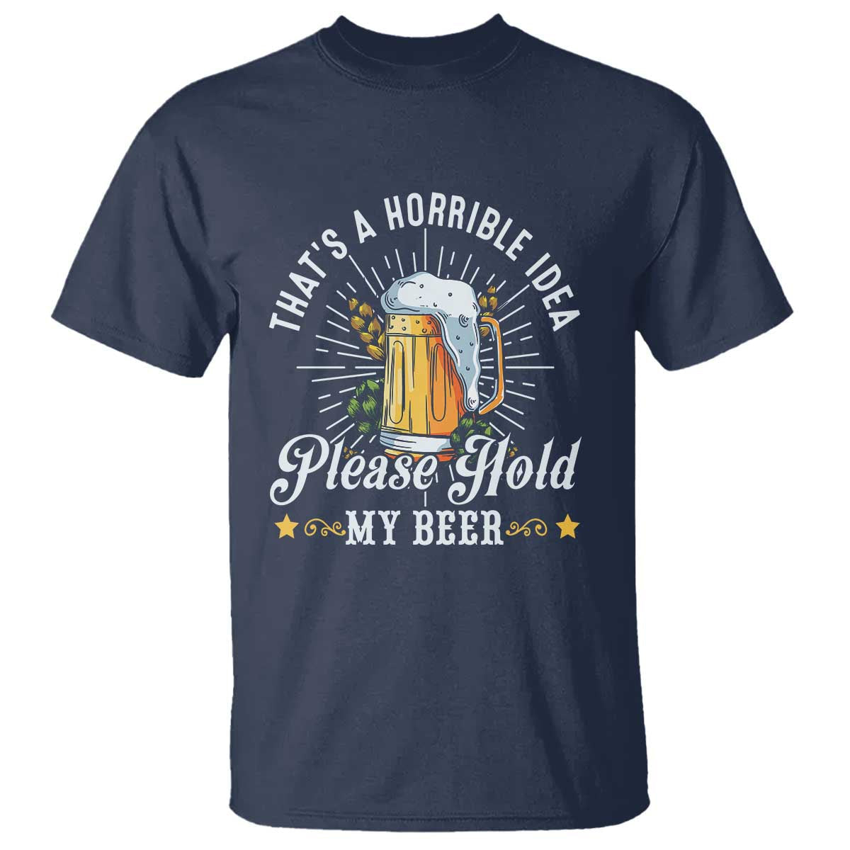 funny-beer-lover-t-shirt-thats-a-horrible-idea-please-hold-my-beer