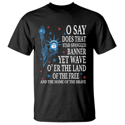 o-say-does-that-star-spangled-banner-t-shirt-patriotic-american-national-anthem-statue-of-liberty