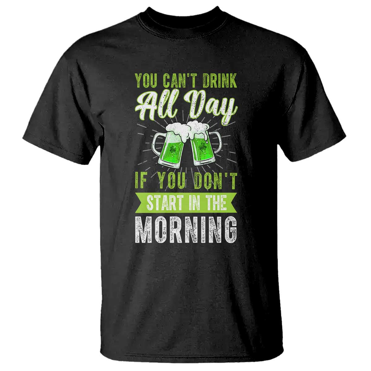 funny-you-cant-drink-all-day-if-you-dont-start-in-the-morning-t-shirt-st-patricks-day-beer