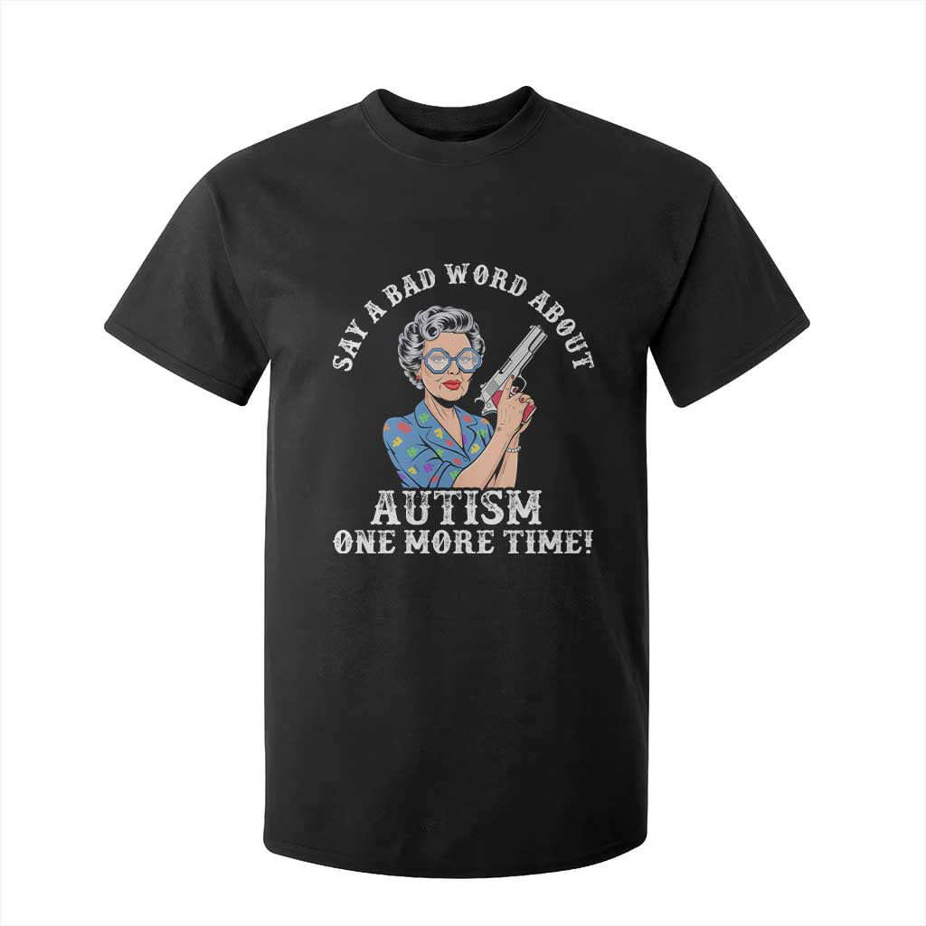 Funny Say A Bad Word About Autism One More Time T Shirt For Kid Autism Grandma