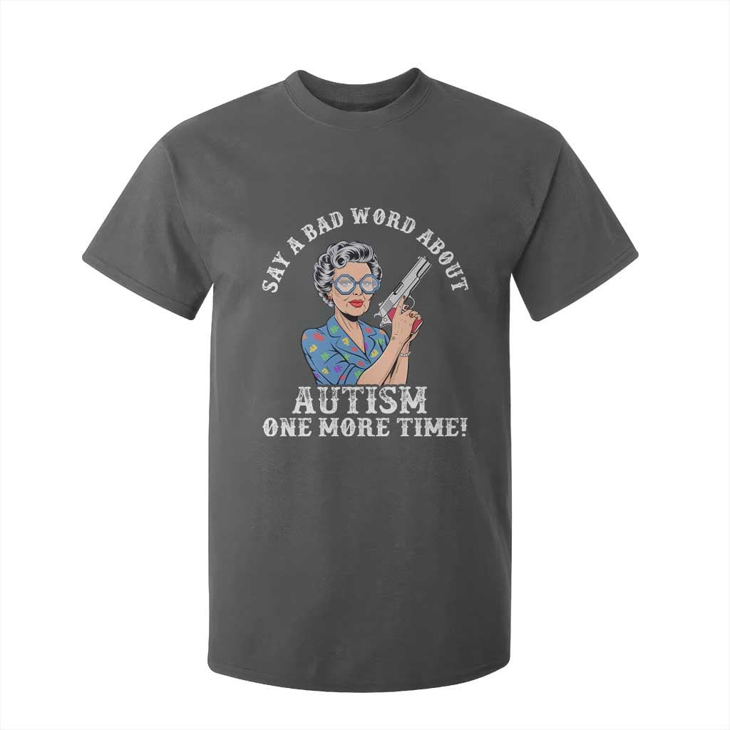 Funny Say A Bad Word About Autism One More Time T Shirt For Kid Autism Grandma