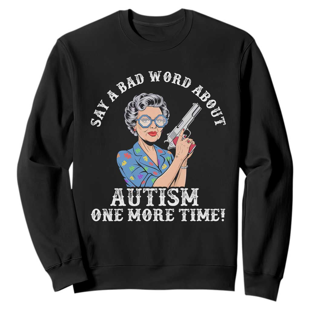 Funny Say A Bad Word About Autism One More Time Sweatshirt Autism Grandma