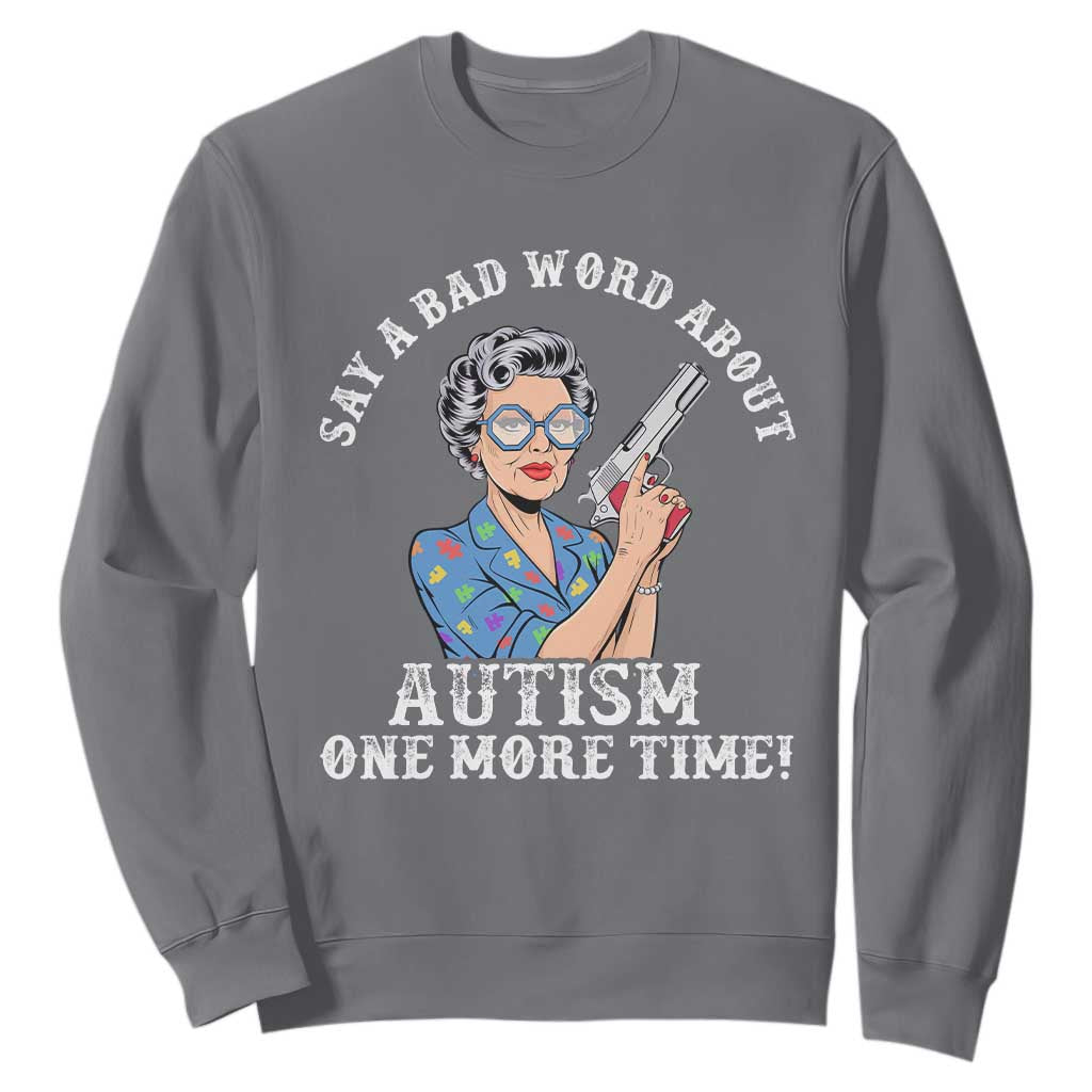 Funny Say A Bad Word About Autism One More Time Sweatshirt Autism Grandma