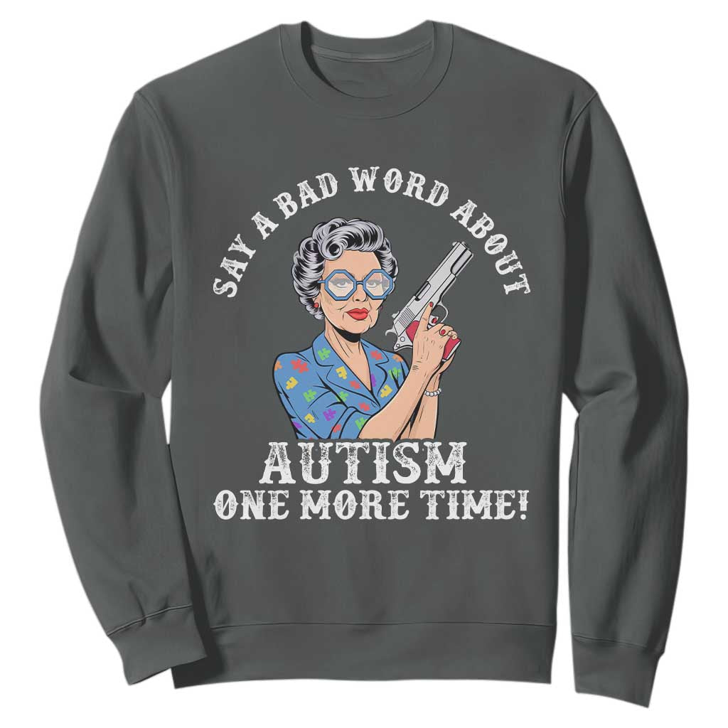Funny Say A Bad Word About Autism One More Time Sweatshirt Autism Grandma