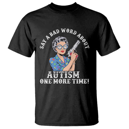 funny-say-a-bad-word-about-autism-one-more-time-t-shirt-autism-grandma