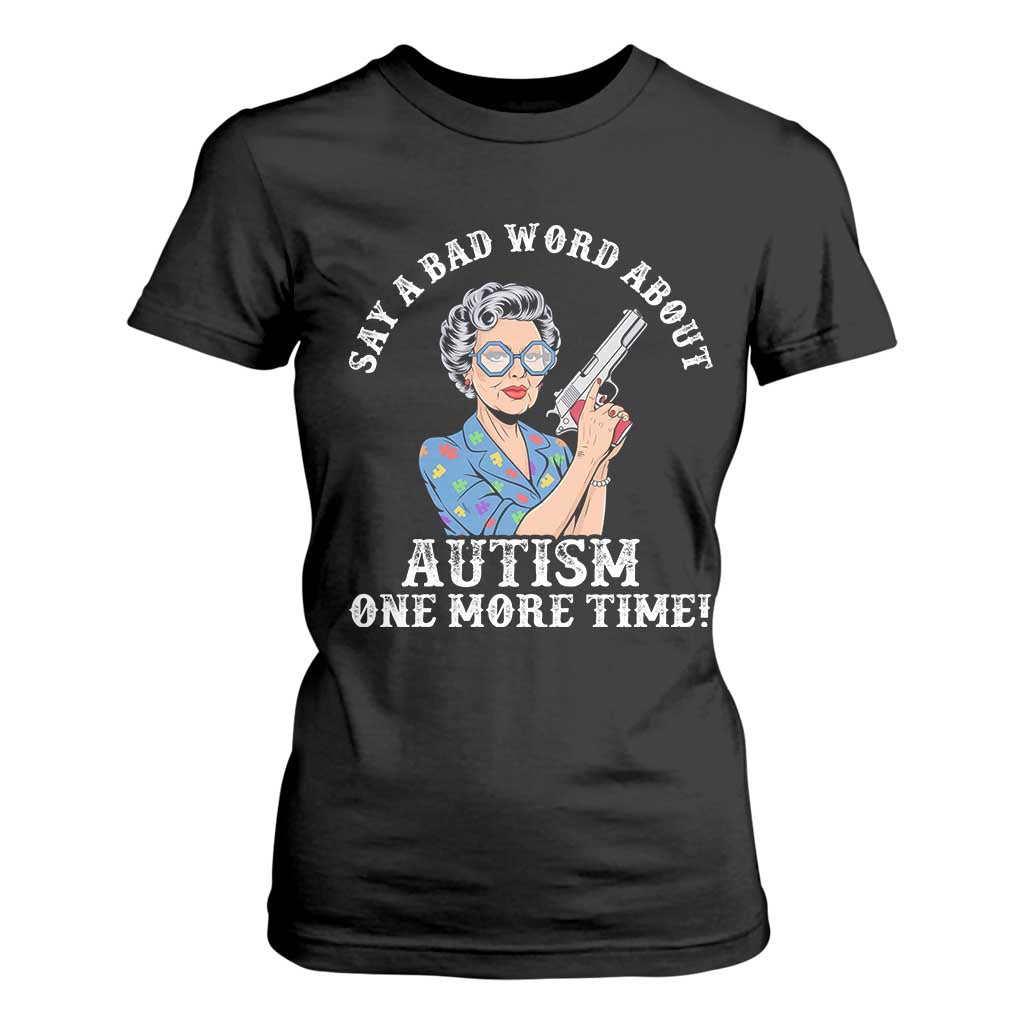 Funny Say A Bad Word About Autism One More Time T Shirt For Women Autism Grandma