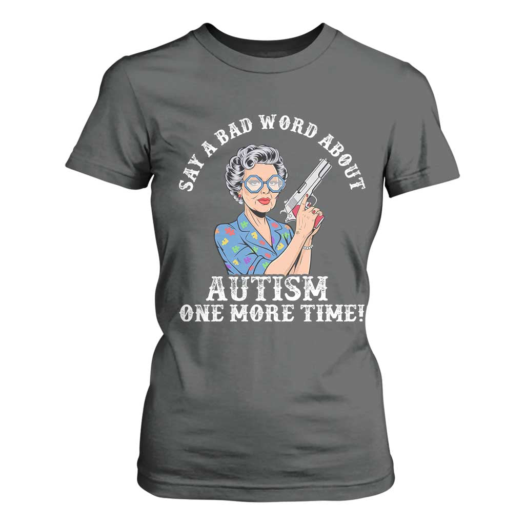 Funny Say A Bad Word About Autism One More Time T Shirt For Women Autism Grandma