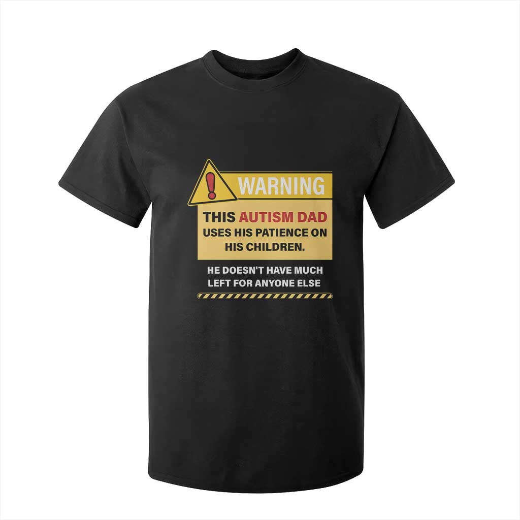 Funny Autism Support Dad T Shirt For Kid Warning This Autism Dad Uses His Patience On His Children