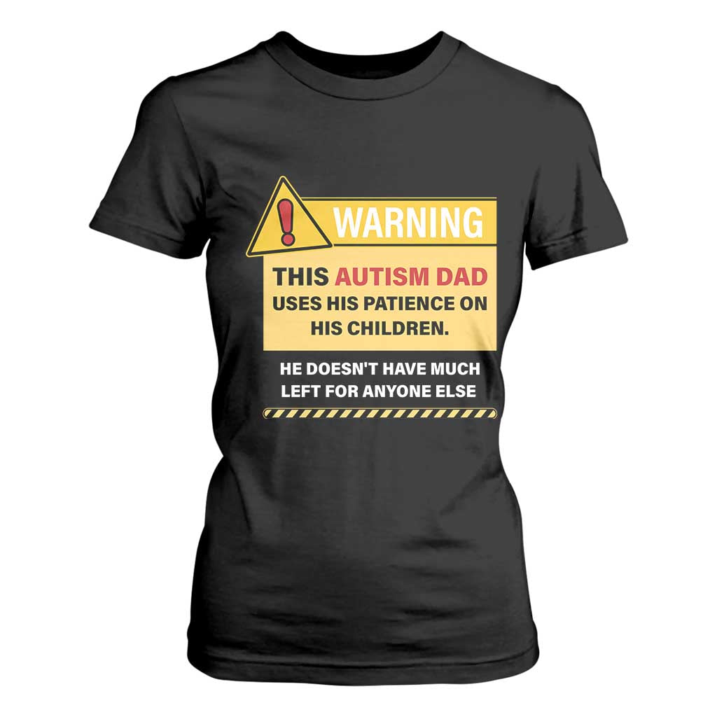Funny Autism Support Dad T Shirt For Women Warning This Autism Dad Uses His Patience On His Children