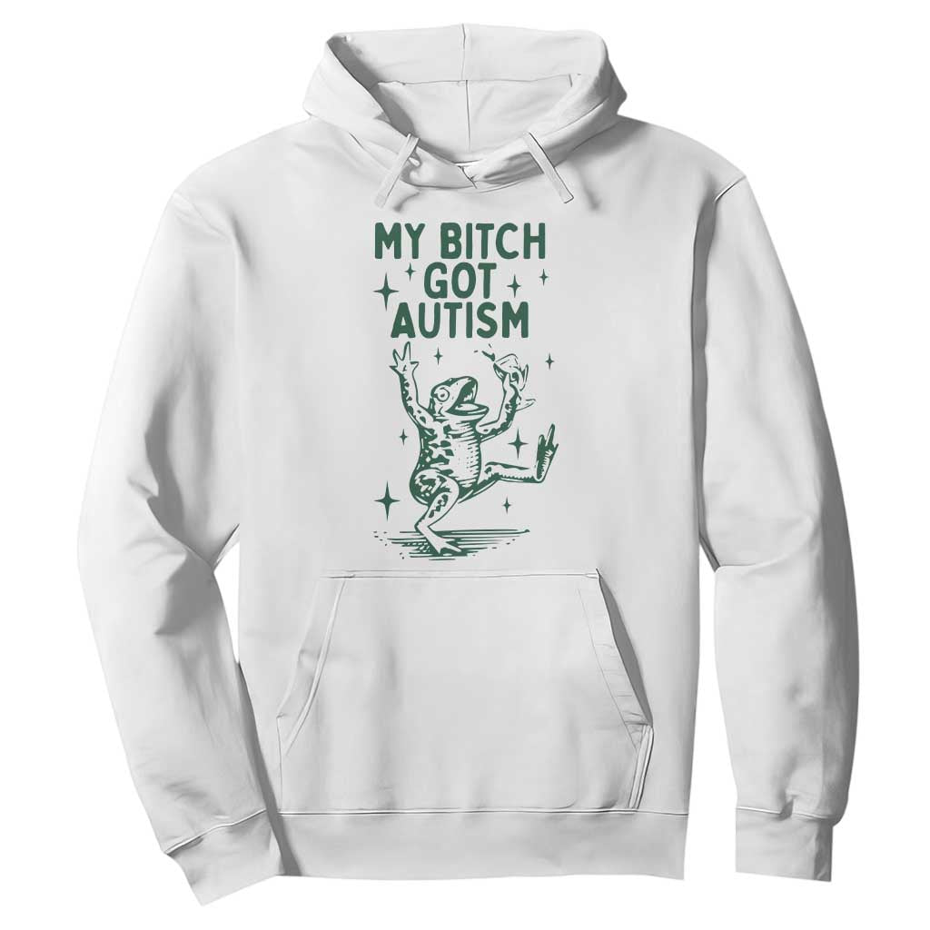Funny My Bitch Got Autism Meme Hoodie Autistic Frog