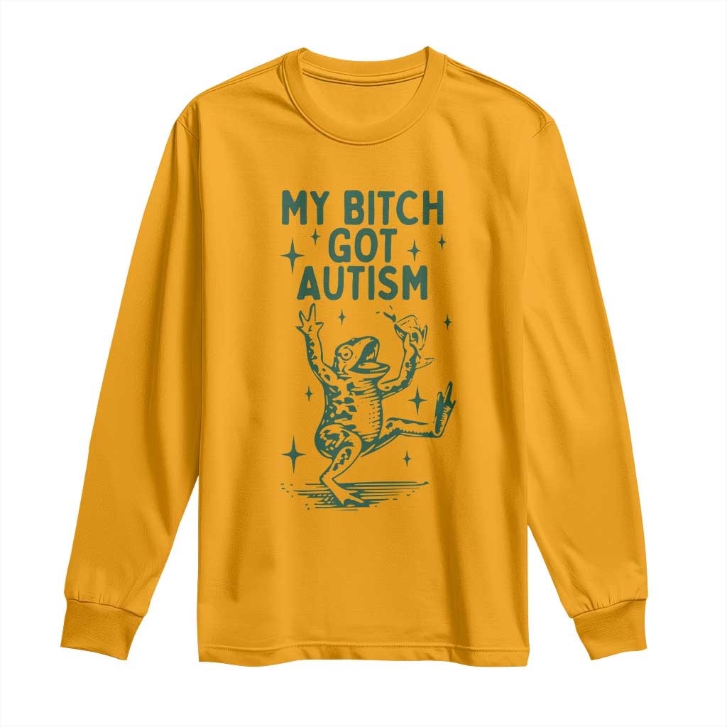 Funny My Bitch Got Autism Meme Long Sleeve Shirt Autistic Frog