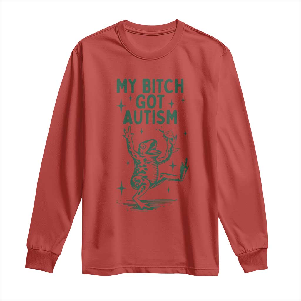 Funny My Bitch Got Autism Meme Long Sleeve Shirt Autistic Frog