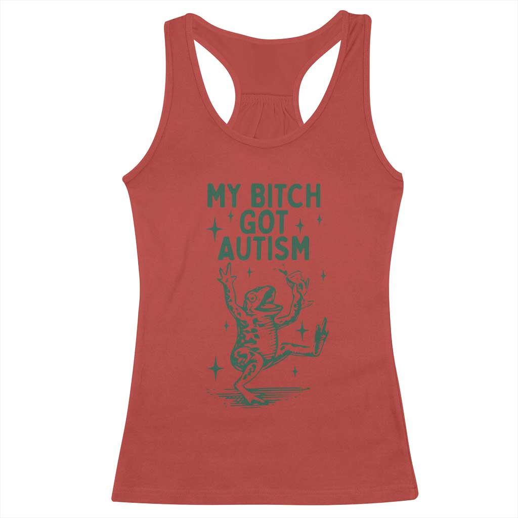 Funny My Bitch Got Autism Meme Racerback Tank Top Autistic Frog
