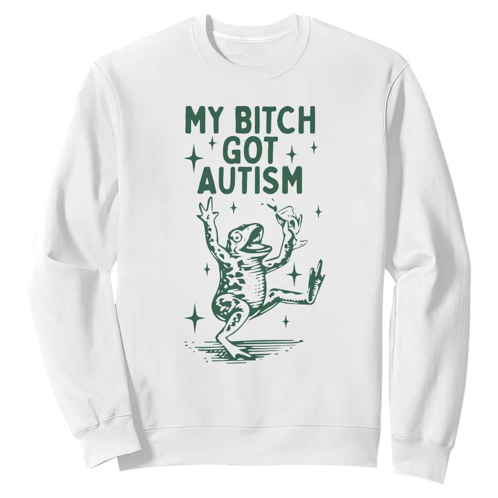 Funny My Bitch Got Autism Meme Sweatshirt Autistic Frog