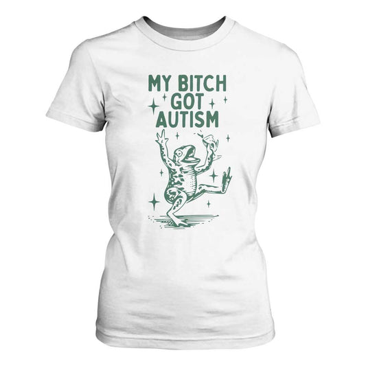 Funny My Bitch Got Autism Meme T Shirt For Women Autistic Frog