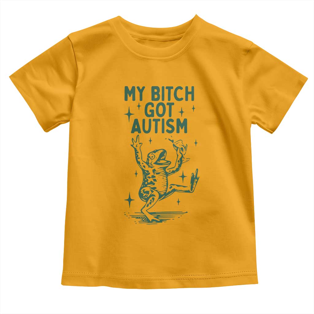 Funny My Bitch Got Autism Meme Toddler T Shirt Autistic Frog