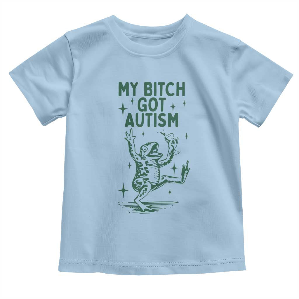 Funny My Bitch Got Autism Meme Toddler T Shirt Autistic Frog