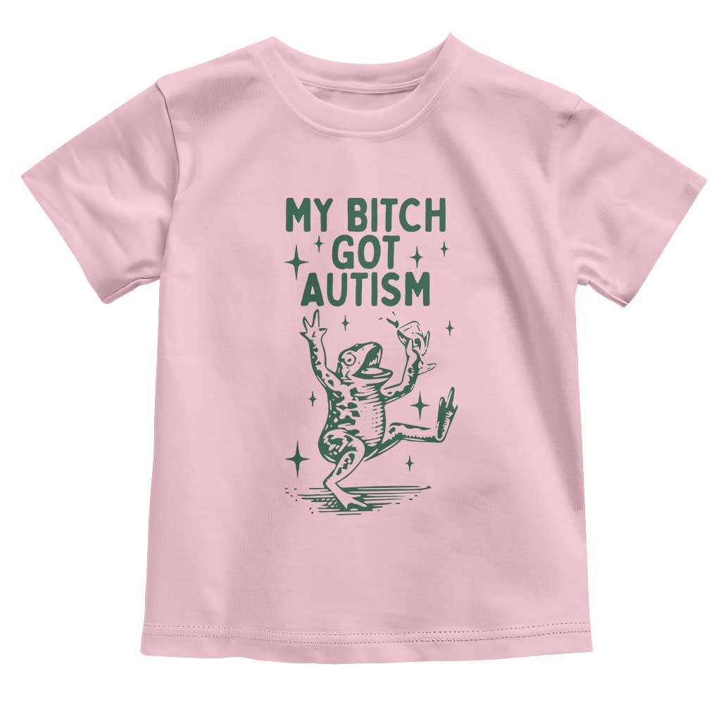 Funny My Bitch Got Autism Meme Toddler T Shirt Autistic Frog
