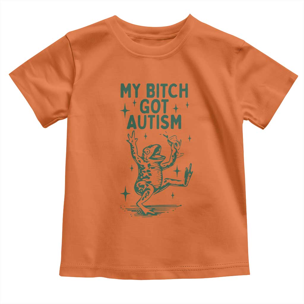 Funny My Bitch Got Autism Meme Toddler T Shirt Autistic Frog