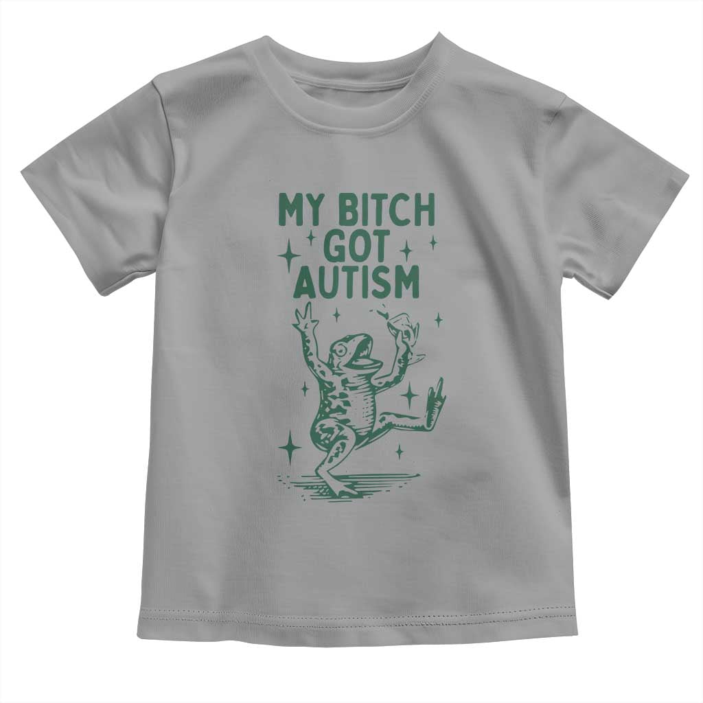 Funny My Bitch Got Autism Meme Toddler T Shirt Autistic Frog