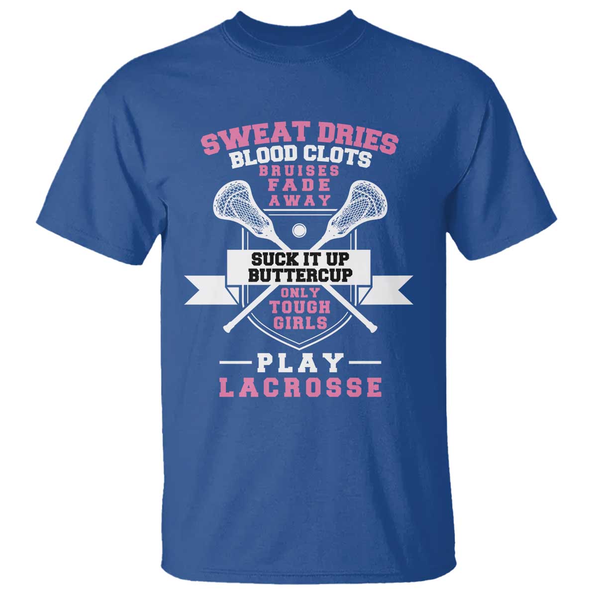 funny-lacrosse-girl-t-shirt-sweat-dries-blood-clots-bruises-fade-away-suck-it-up-buttercup