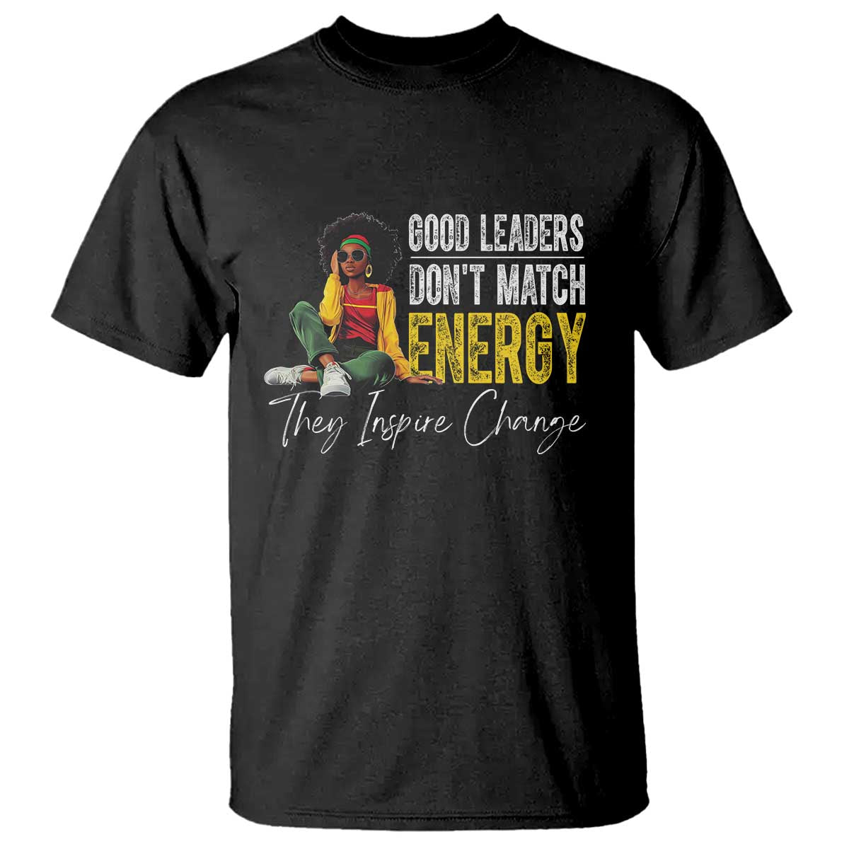 good-leaders-dont-match-energy-they-inspire-change-t-shirt-black-leadership-juneteenth