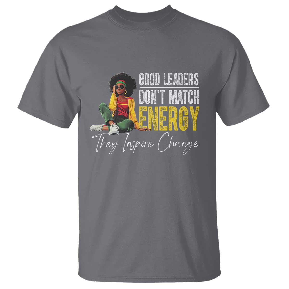good-leaders-dont-match-energy-they-inspire-change-t-shirt-black-leadership-juneteenth