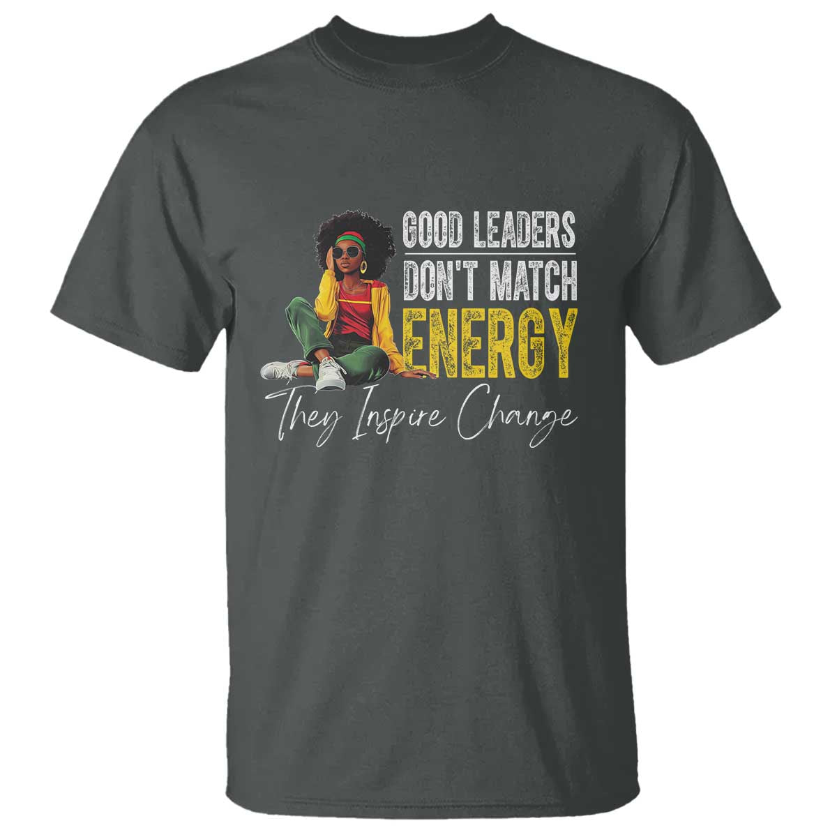 good-leaders-dont-match-energy-they-inspire-change-t-shirt-black-leadership-juneteenth