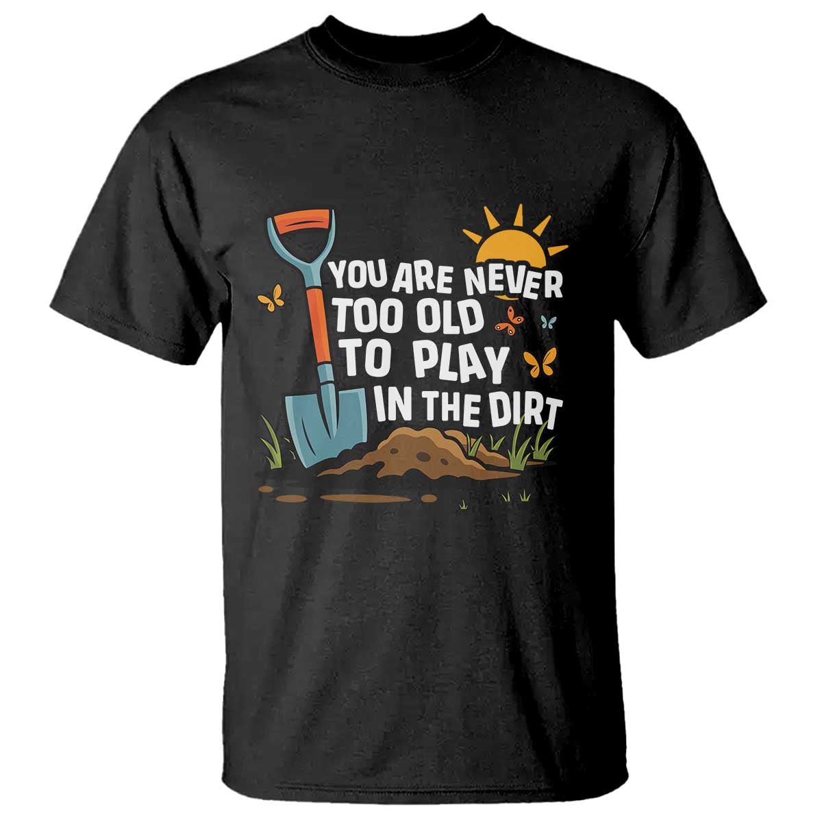 funny-gardening-t-shirt-you-are-never-too-old-to-play-in-the-dirt