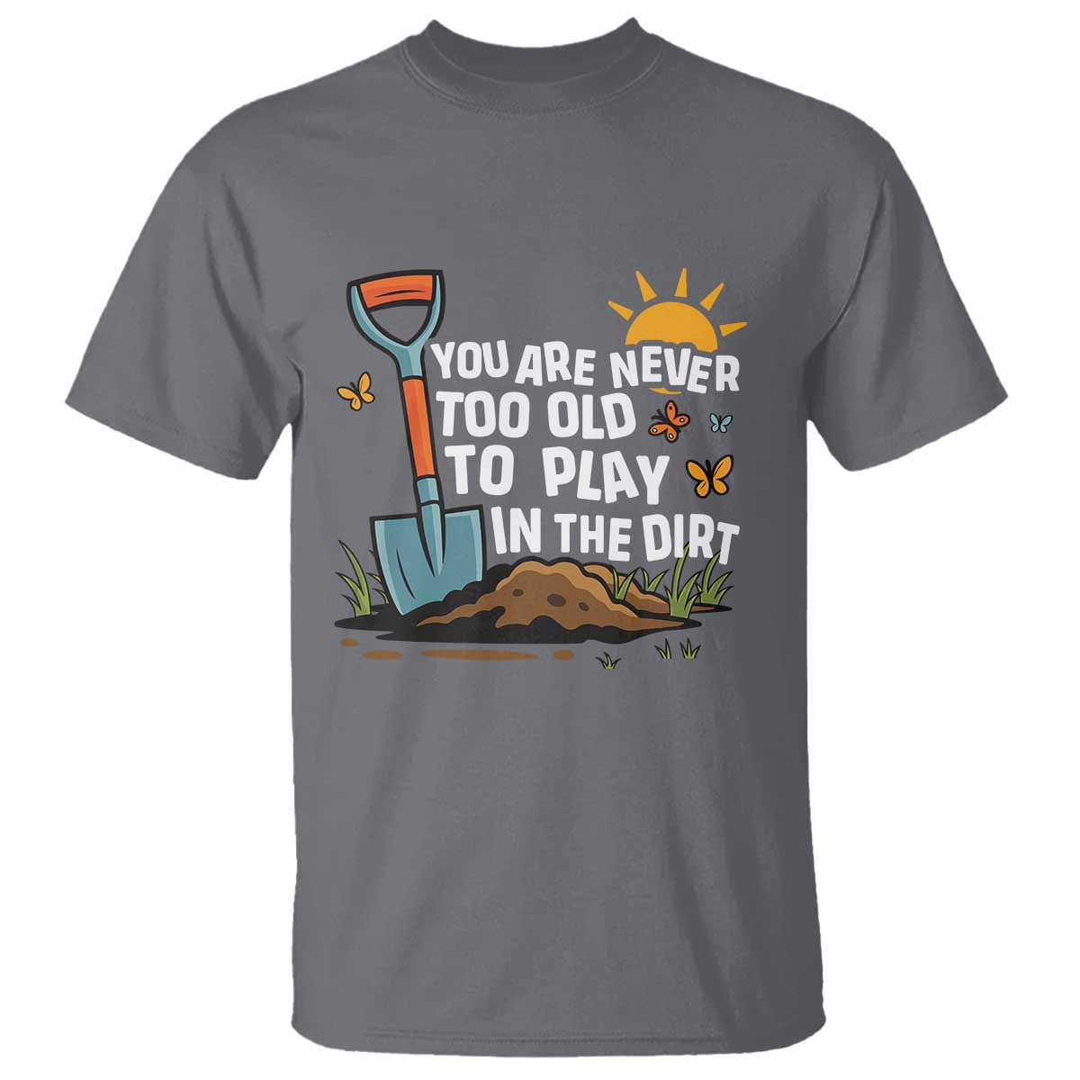 funny-gardening-t-shirt-you-are-never-too-old-to-play-in-the-dirt