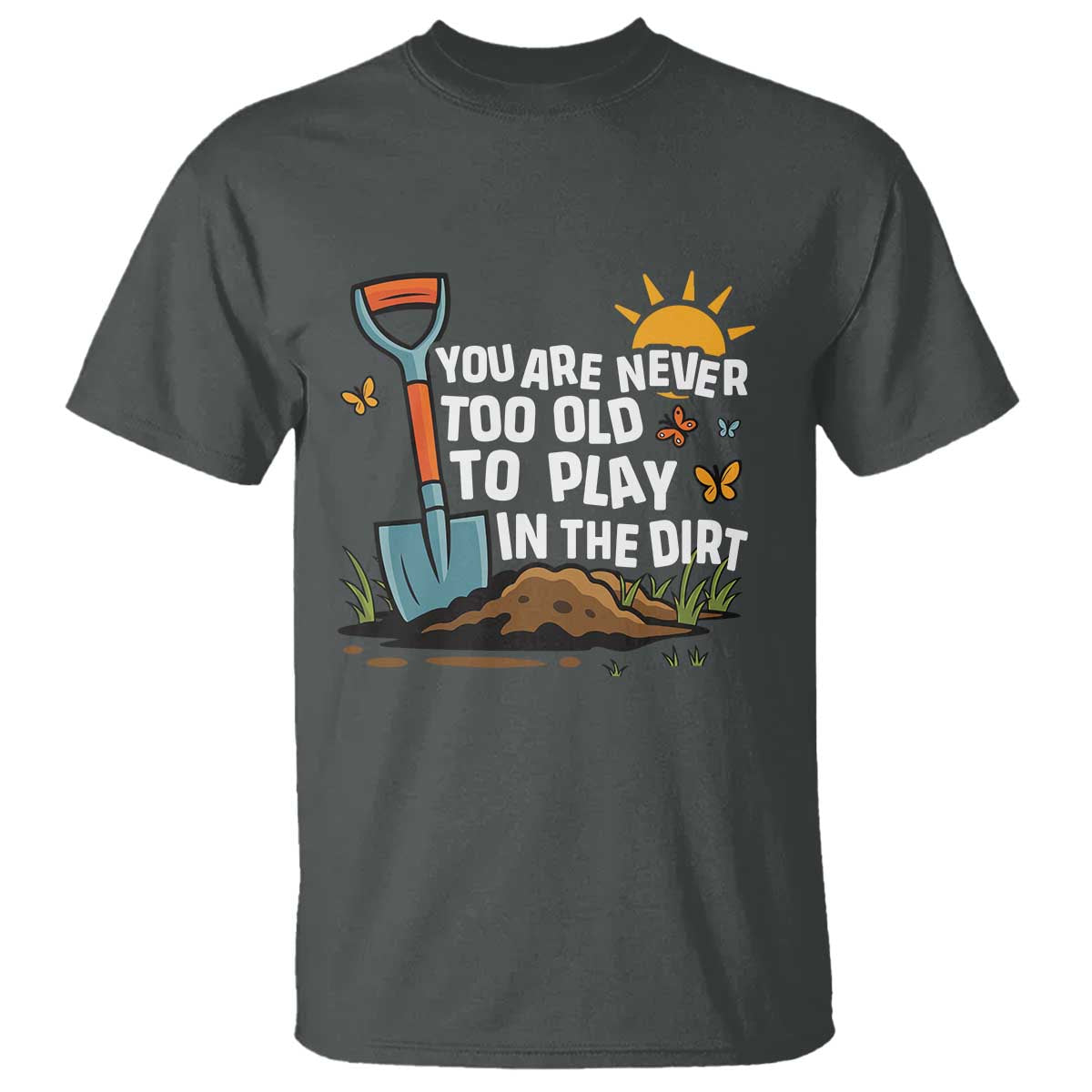 funny-gardening-t-shirt-you-are-never-too-old-to-play-in-the-dirt