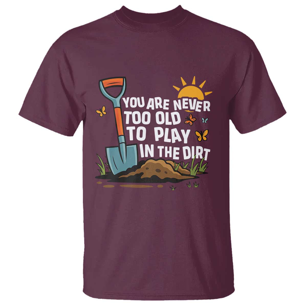 funny-gardening-t-shirt-you-are-never-too-old-to-play-in-the-dirt