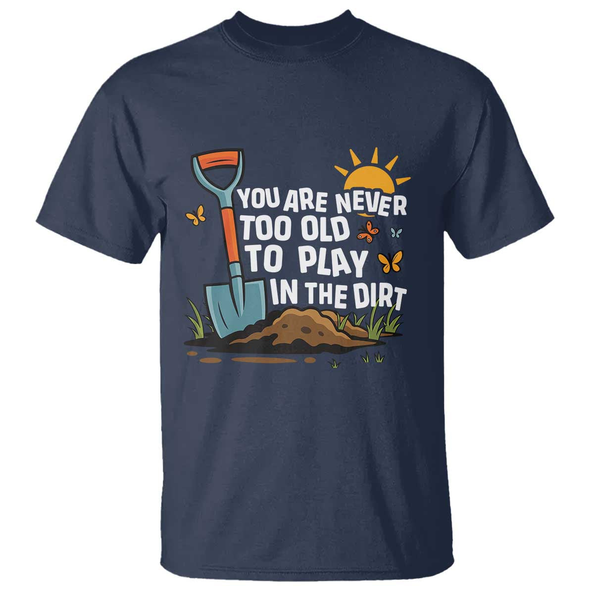 funny-gardening-t-shirt-you-are-never-too-old-to-play-in-the-dirt