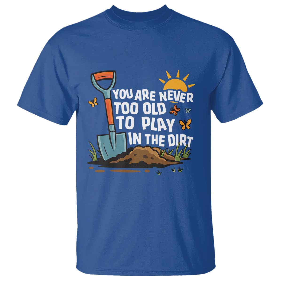 funny-gardening-t-shirt-you-are-never-too-old-to-play-in-the-dirt