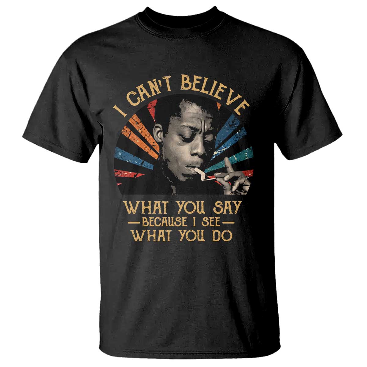 james-baldwin-inspirational-quotes-t-shirt-i-cant-believe-what-you-say-because-i-see-what-you-do-retro-stripes