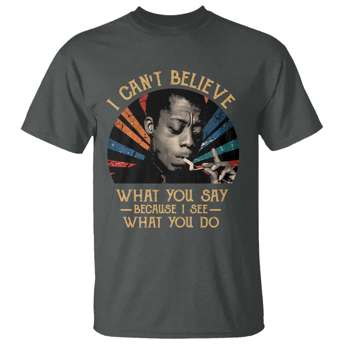 james-baldwin-inspirational-quotes-t-shirt-i-cant-believe-what-you-say-because-i-see-what-you-do-retro-stripes