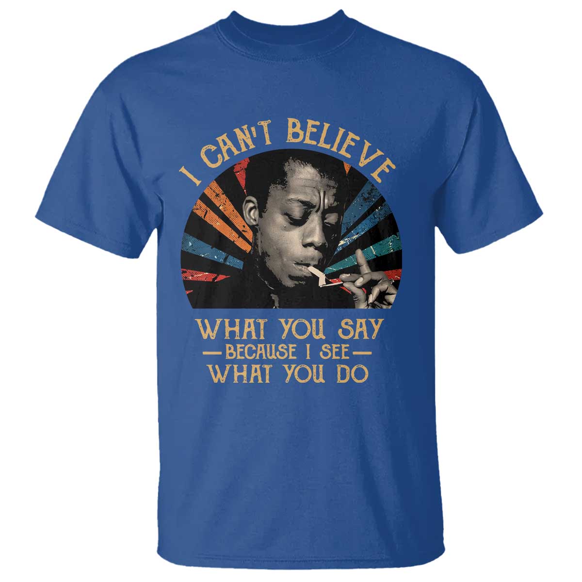 james-baldwin-inspirational-quotes-t-shirt-i-cant-believe-what-you-say-because-i-see-what-you-do-retro-stripes