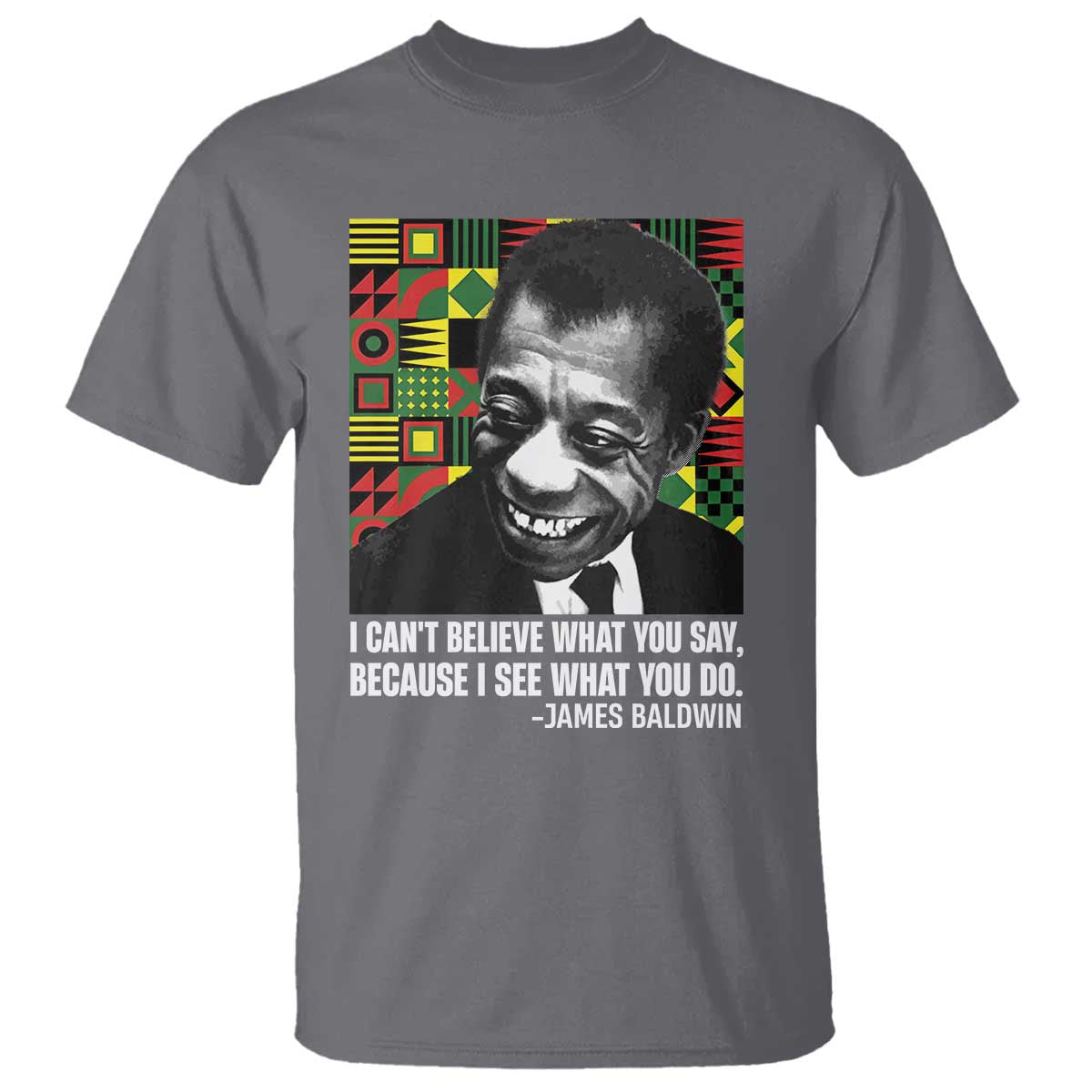 james-baldwin-inspirational-quotes-t-shirt-i-cant-believe-what-you-say-because-i-see-what-you-do-black-history