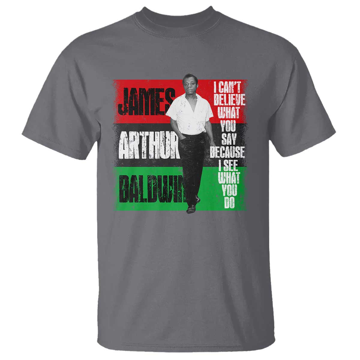 james-arthur-baldwin-quote-t-shirt-i-cant-believe-what-you-say-because-i-see-what-you-do