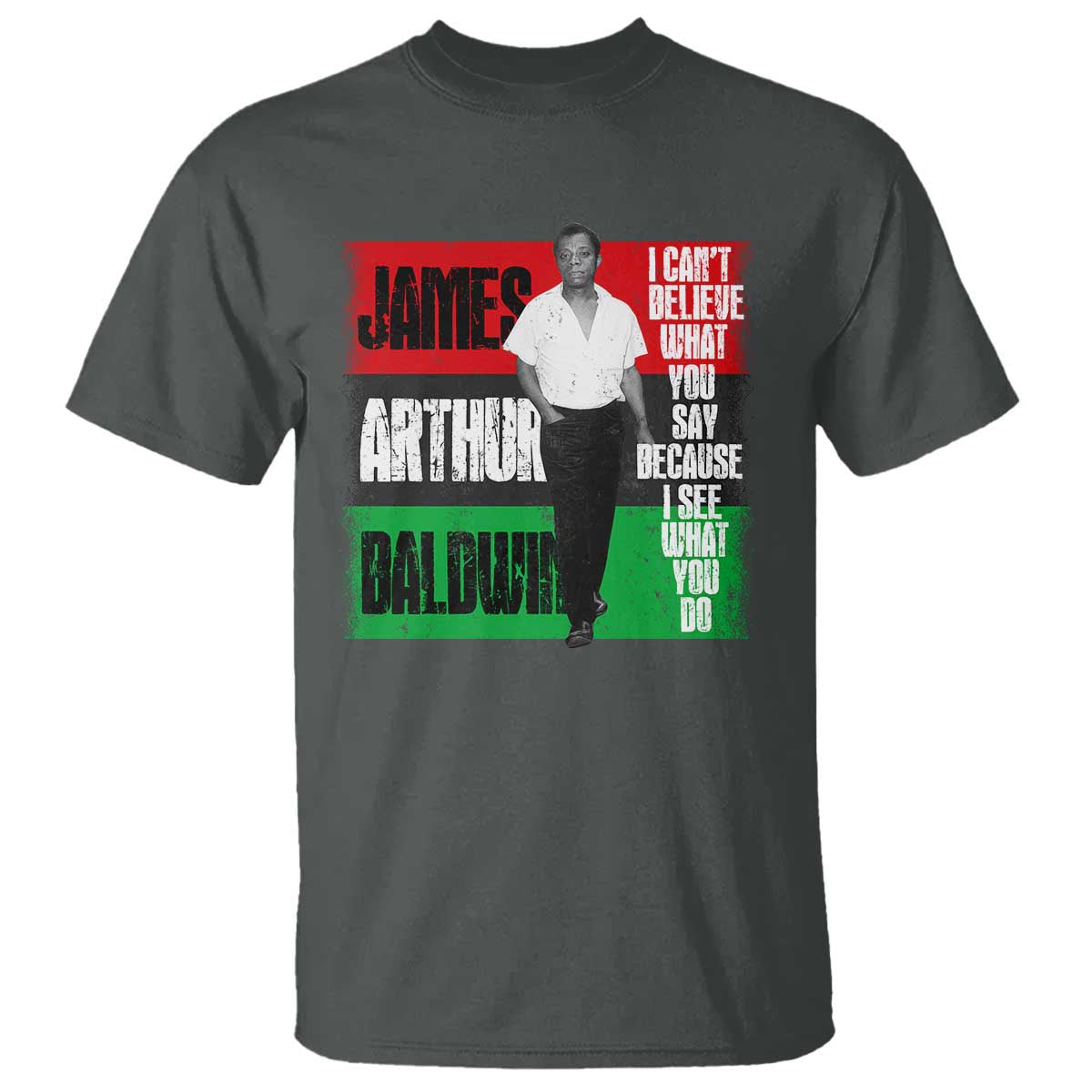 james-arthur-baldwin-quote-t-shirt-i-cant-believe-what-you-say-because-i-see-what-you-do