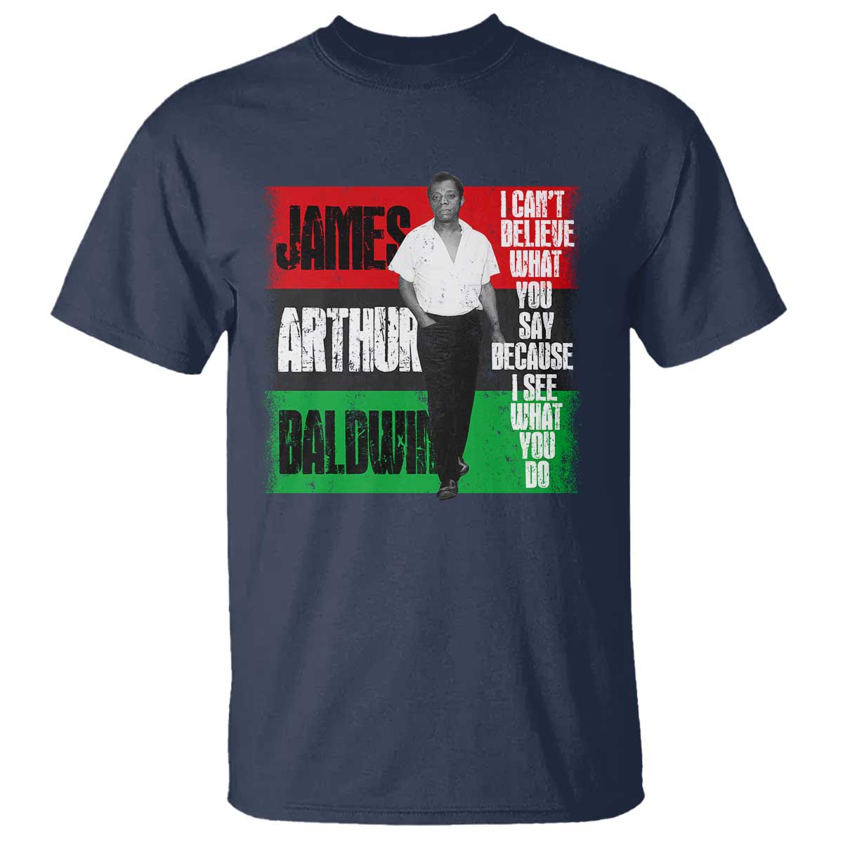 james-arthur-baldwin-quote-t-shirt-i-cant-believe-what-you-say-because-i-see-what-you-do