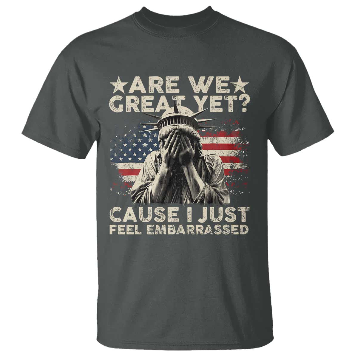 funny-are-we-great-yet-cause-i-just-feel-embarrassed-t-shirt-statue-of-liberty-american-flag
