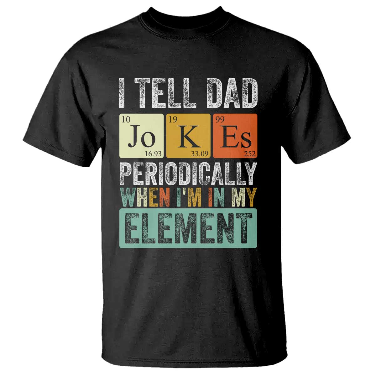 funny-i-tell-dad-jokes-periodically-when-im-in-my-element-t-shirt-fathers-day