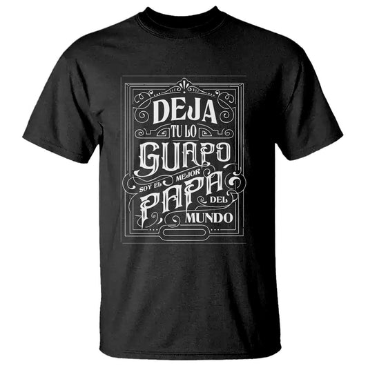 funny-spanish-dad-t-shirt-deja-tu-lo-guapo-soy-el-mejor-papa-del-mundo