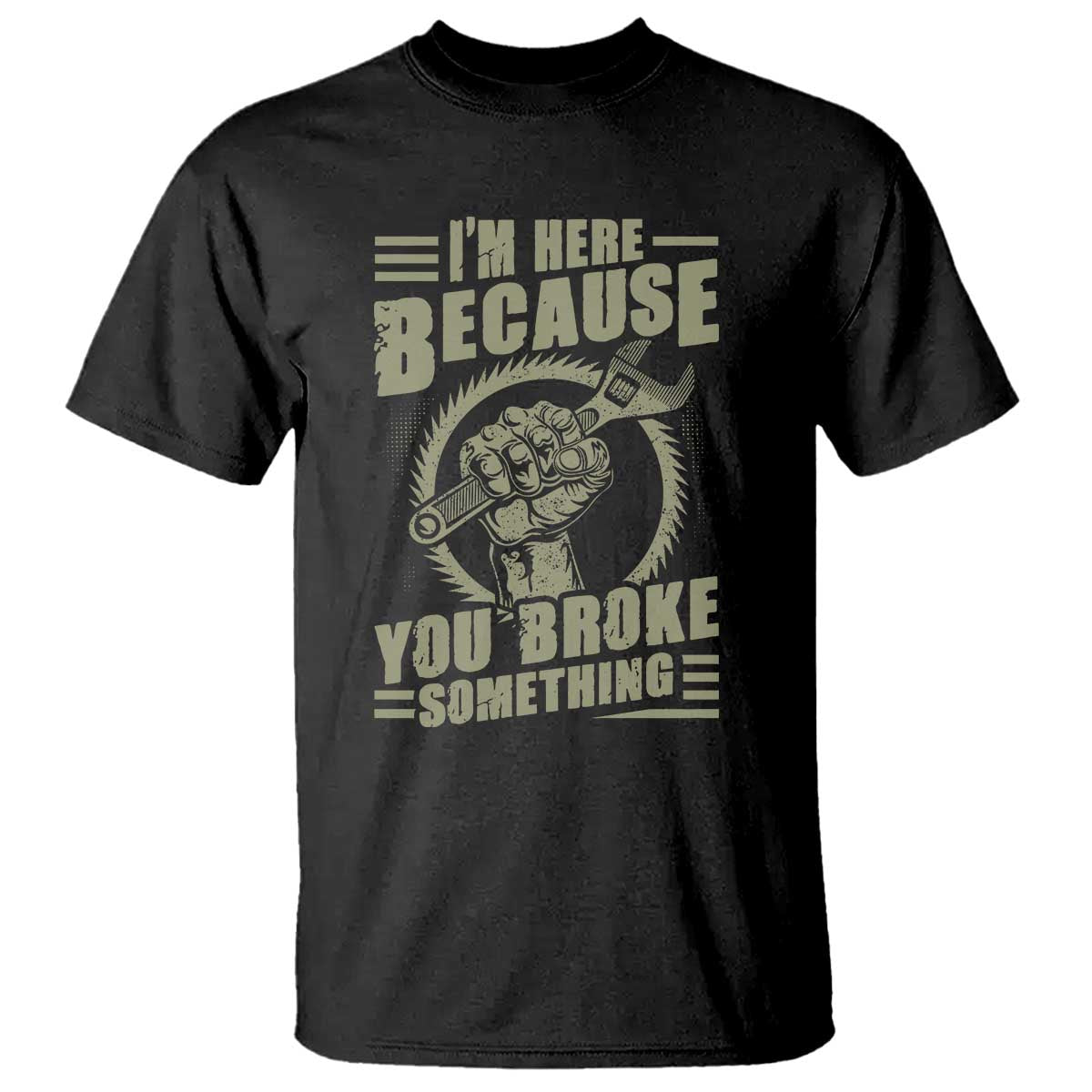 funny-i-am-here-because-you-broke-something-t-shirt-mechanic-handyman